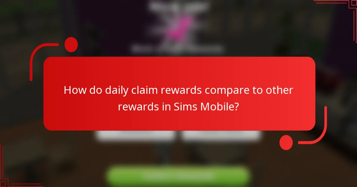 How do daily claim rewards compare to other rewards in Sims Mobile?