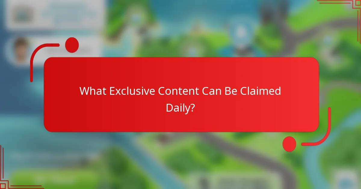 What Exclusive Content Can Be Claimed Daily?