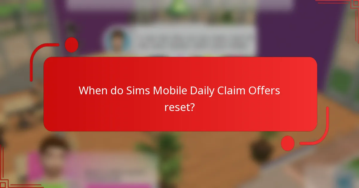 When do Sims Mobile Daily Claim Offers reset?